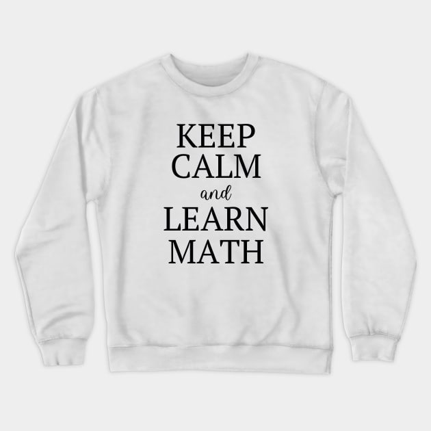 Keep Calm And Learn Math Crewneck Sweatshirt by sarsia